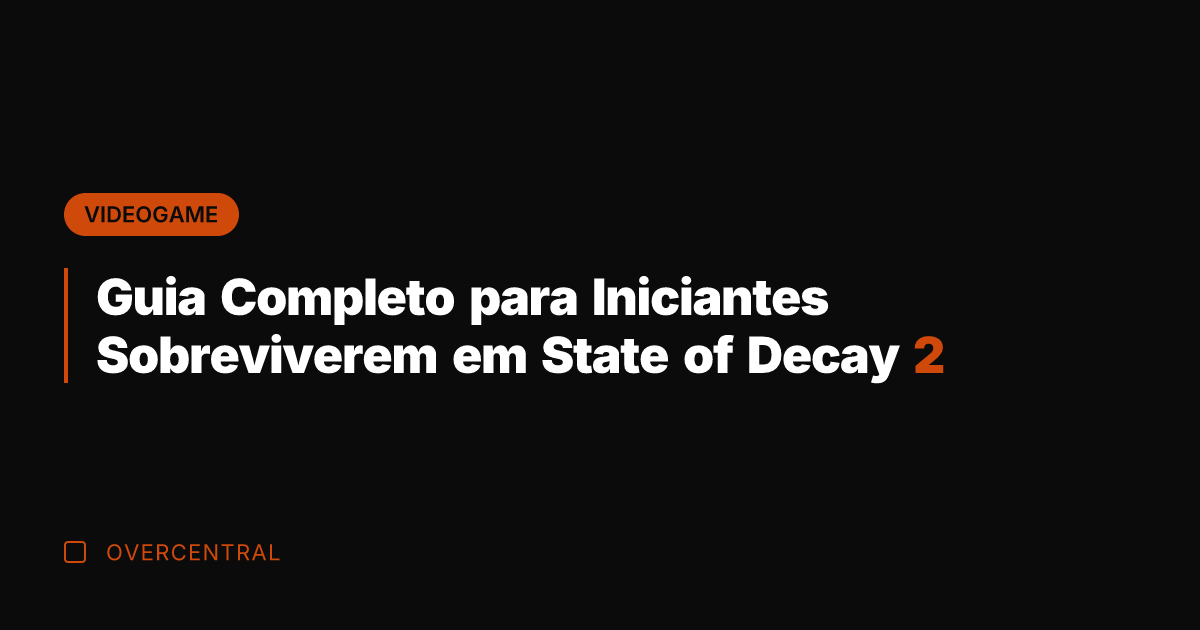 Guia Completo para Iniciantes Sobreviverem em State of Decay 2