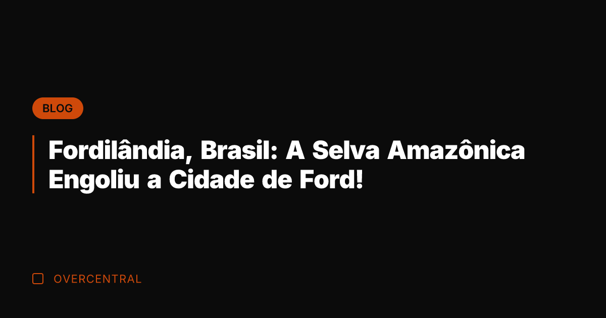 Fordilândia, Brasil: A Selva Amazônica Engoliu a Cidade de Ford!