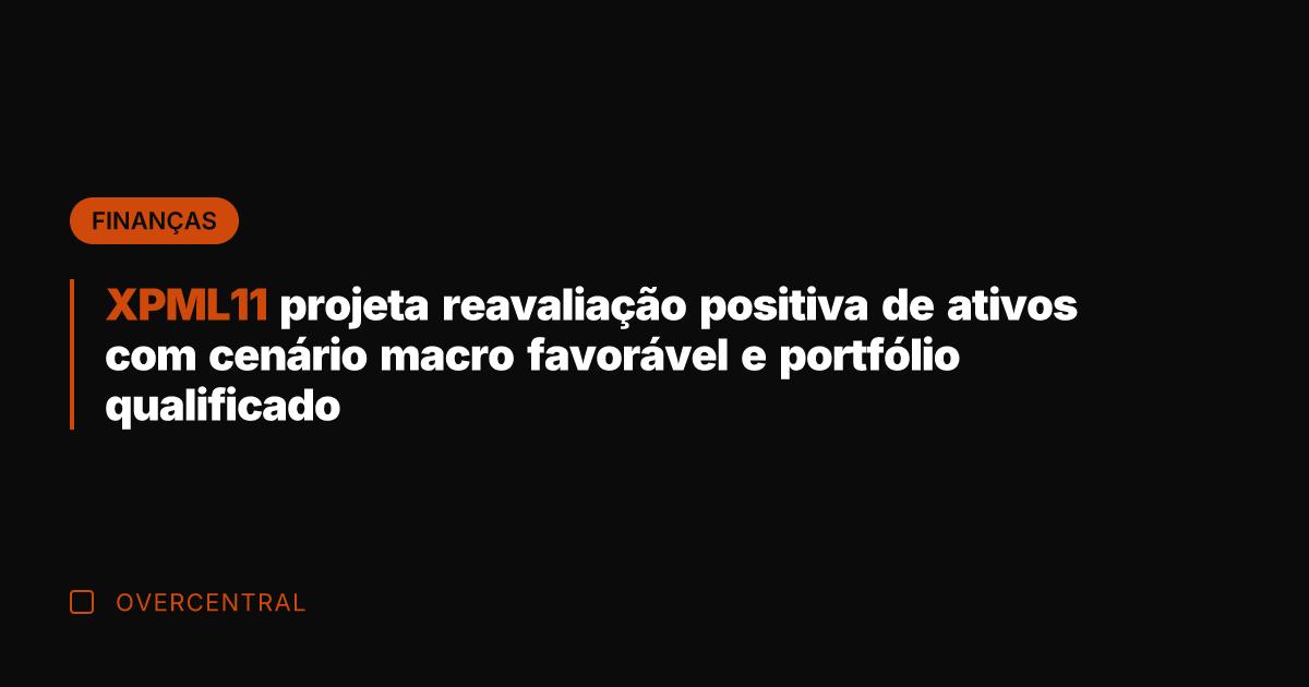 XPML11 projeta reavaliação positiva de ativos com cenário macro favorável e portfólio