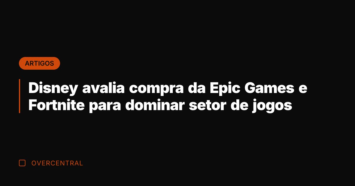 Disney avalia compra da Epic Games e Fortnite para dominar setor de Disney avalia compra da Epic Games e Fortnite para dominar setor de