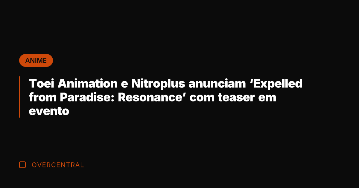 Toei Animation e Nitroplus anunciam 'Expelled from Paradise: Resonance' com teaser em