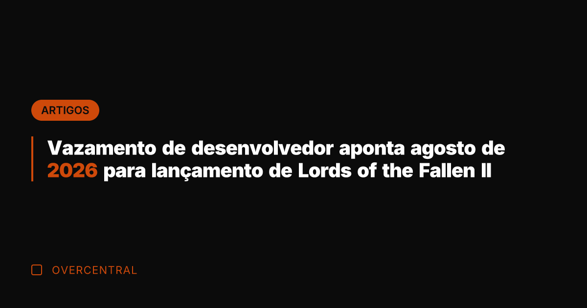 Vazamento de desenvolvedor aponta agosto de 2026 para lançamento de Lords of