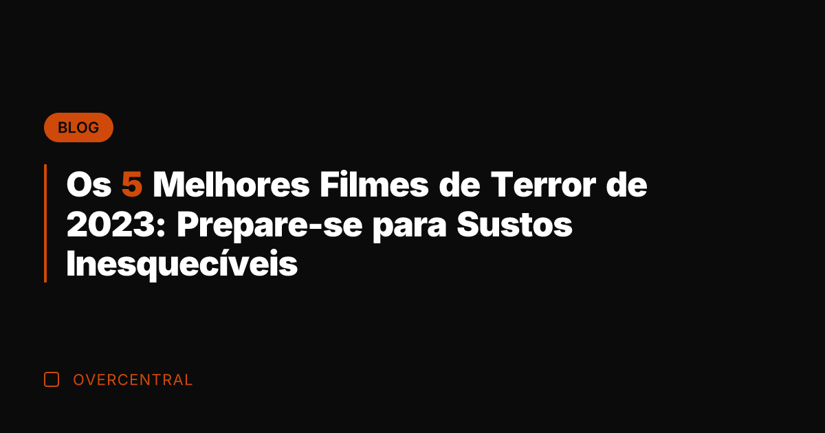 Os 5 Melhores Filmes de Terror de 2023: Prepare-se para Sustos Inesquecíveis