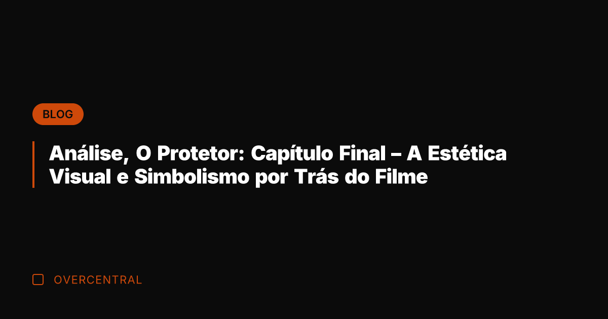 Análise, O Protetor: Capítulo Final - A Estética Visual e Simbolismo por