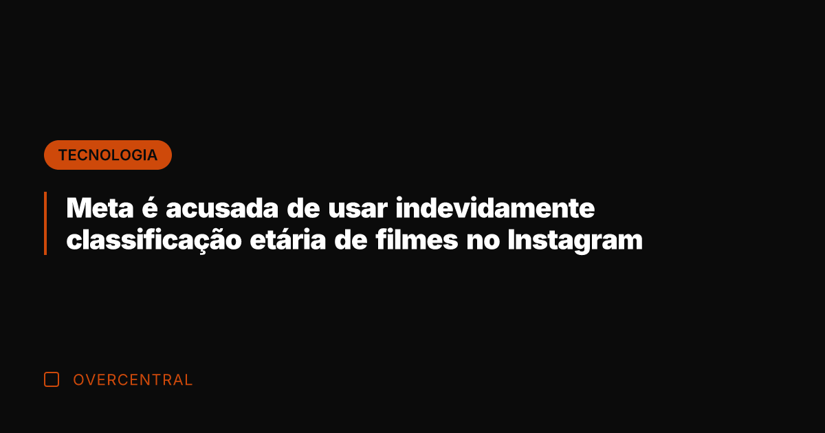 Meta é acusada de usar indevidamente classificação etária de filmes no Instagram