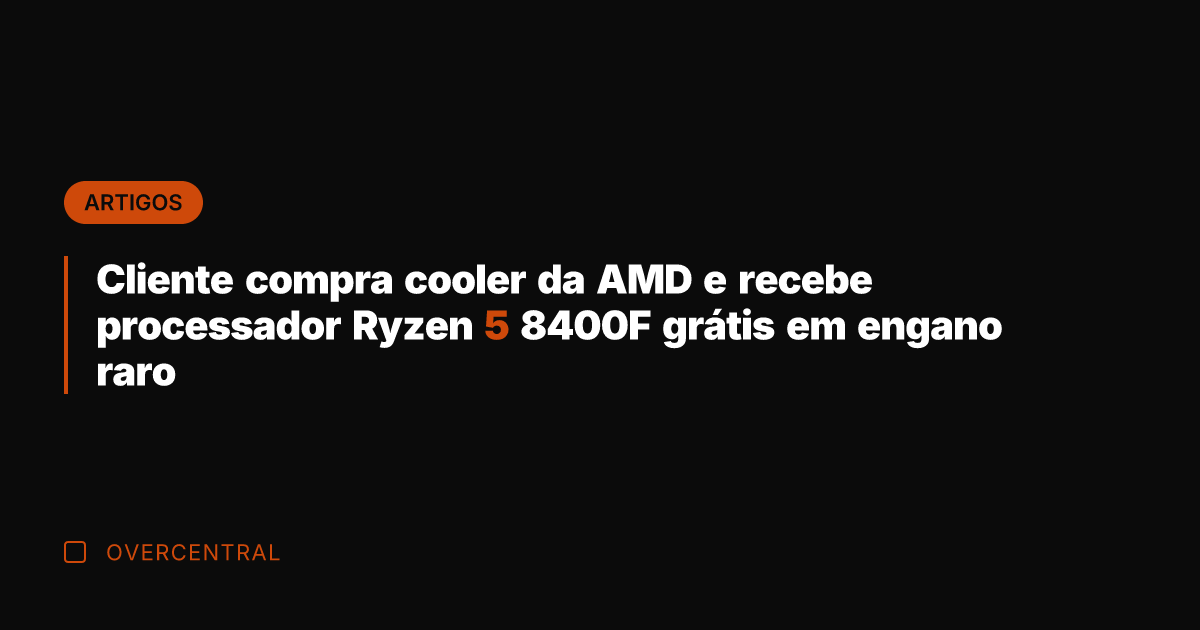 Cliente compra cooler da AMD e recebe processador Ryzen 5 8400F grátis