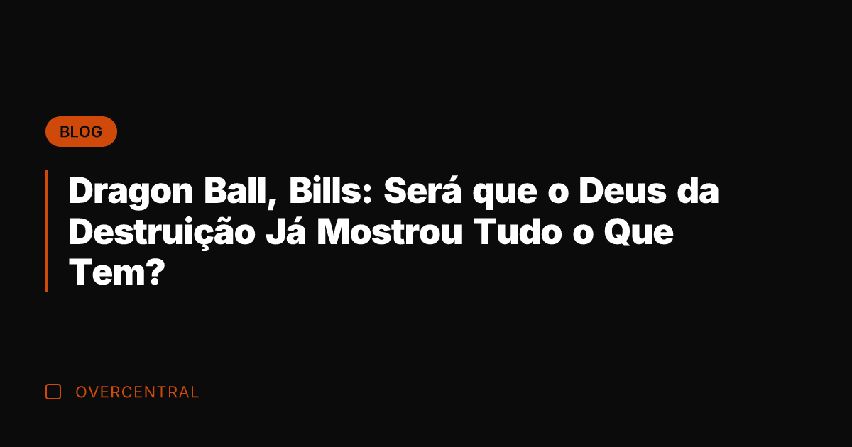 Dragon Ball, Bills: Será que o Deus da Destruição Já Mostrou Tudo