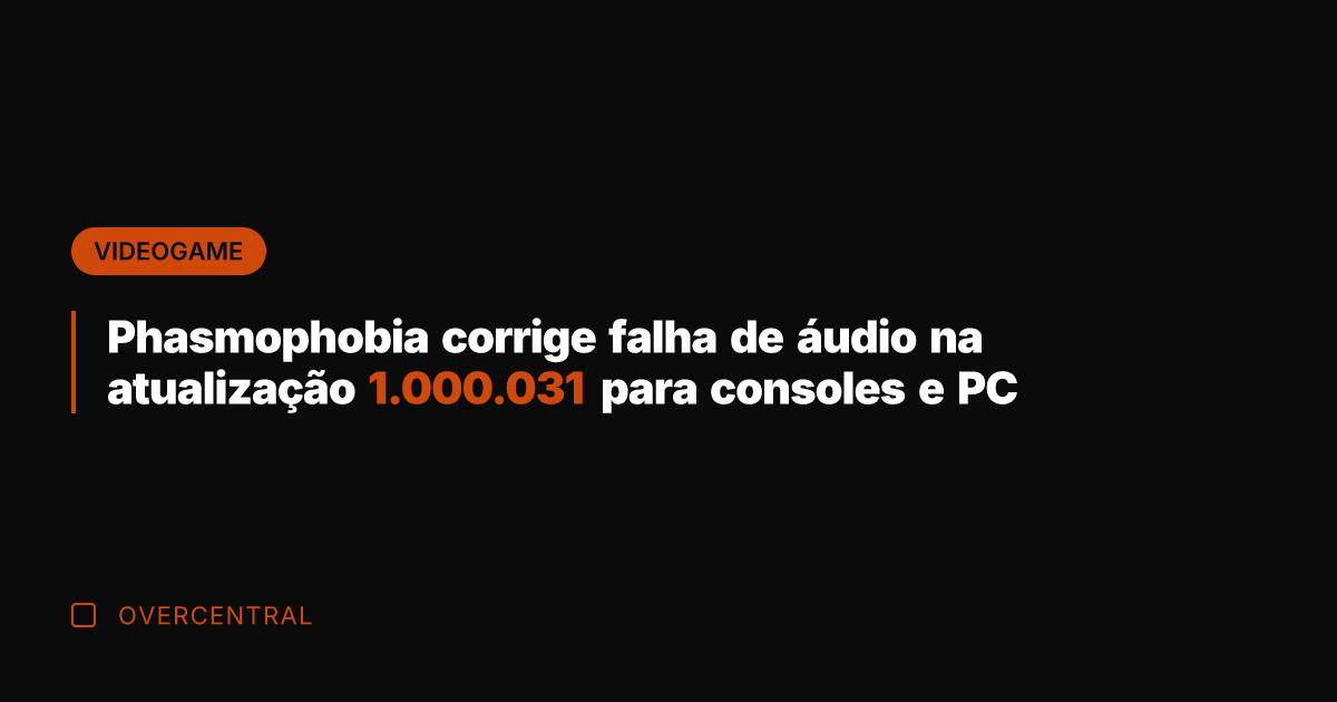Phasmophobia corrige falha de áudio na atualização 1.000.031 para consoles e PC