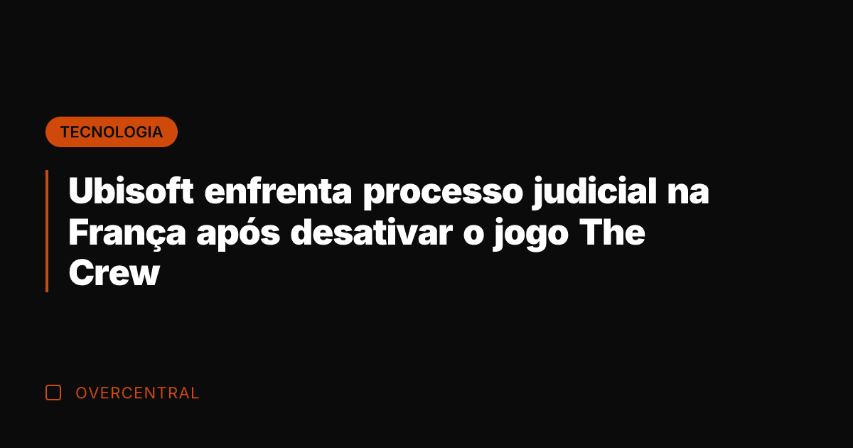 Ubisoft enfrenta processo judicial na França após desativar o jogo The Crew