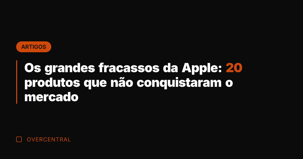 Os grandes fracassos da Apple: 20 produtos que não conquistaram o mercado