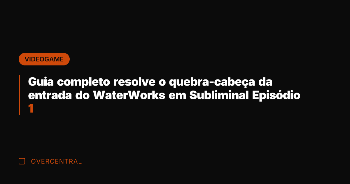 Guia completo resolve o quebra-cabeça da entrada do WaterWorks em Subliminal Episódio