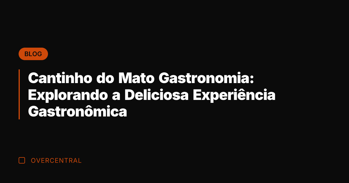 Cantinho do Mato Gastronomia: Explorando a Deliciosa Experiência Gastronômica