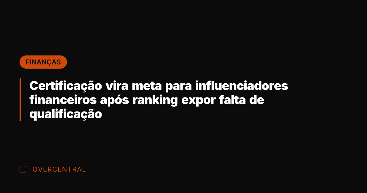Certificação vira meta para influenciadores financeiros após ranking expor falta de qualificação