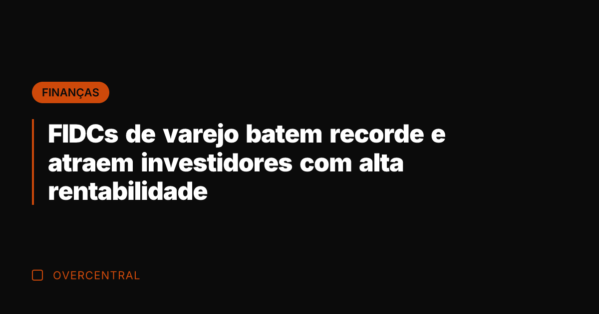 FIDCs de varejo batem recorde e atraem investidores com alta rentabilidade