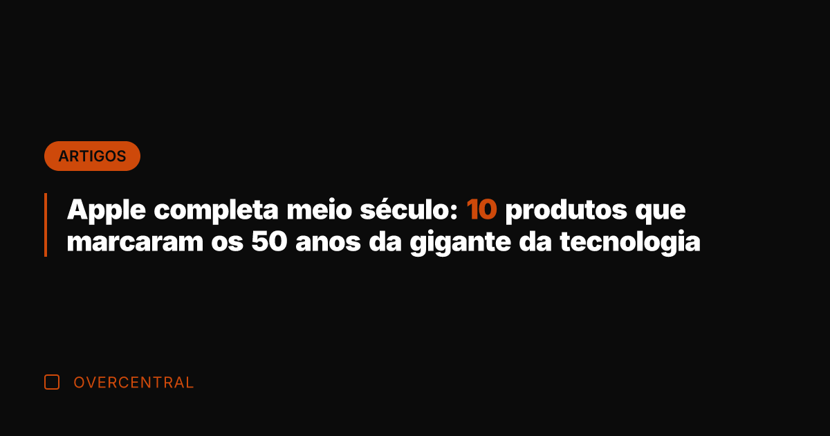 Apple completa meio século: 10 produtos que marcaram os 50 anos da