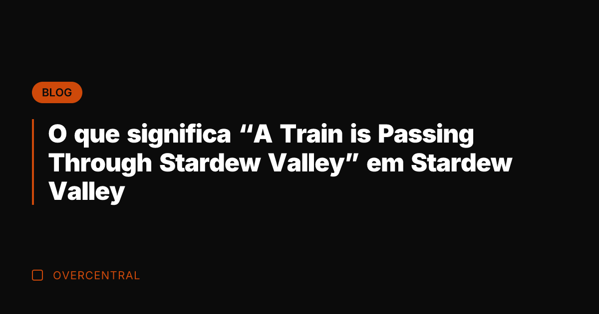O que significa "A Train is Passing Through Stardew Valley" em Stardew