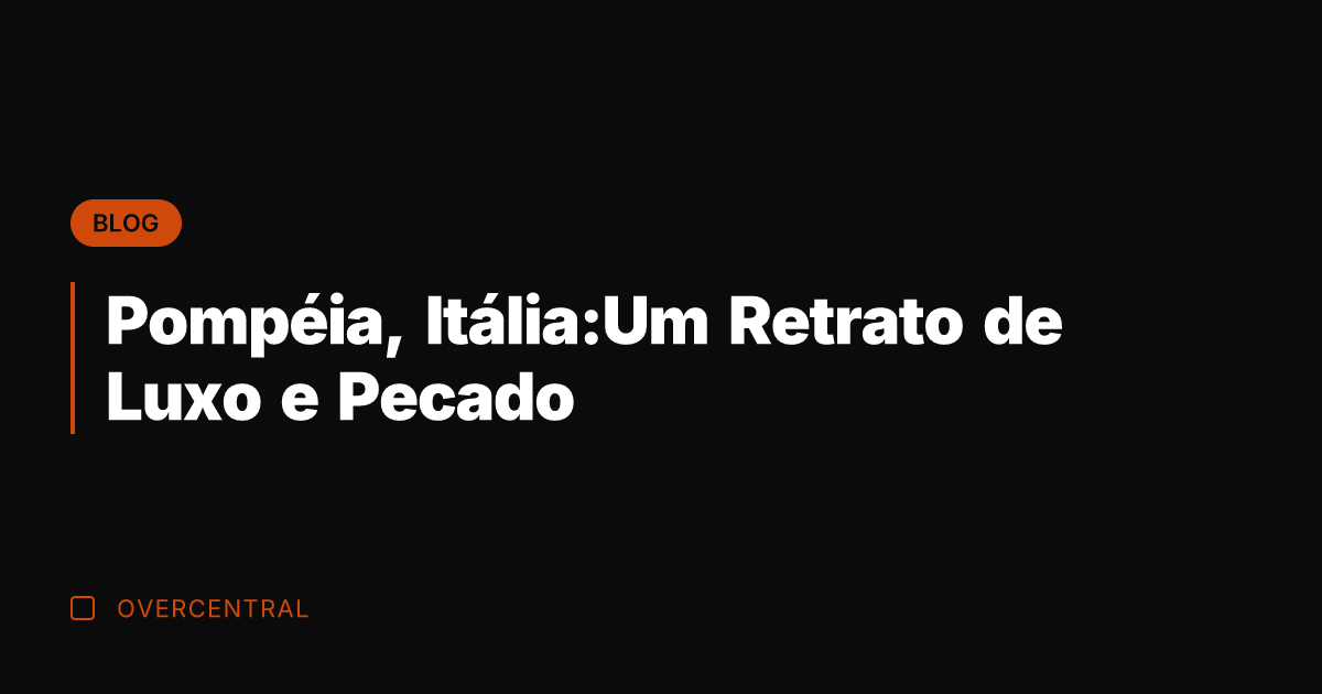 Pompéia, Itália:Um Retrato de Luxo e Pecado