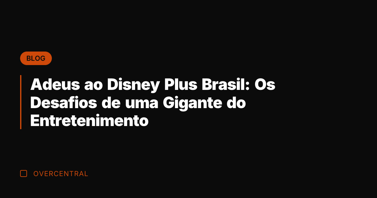 Adeus ao Disney Plus Brasil: Os Desafios de uma Gigante do Entretenimento