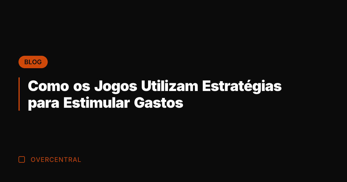 Como os Jogos Utilizam Estratégias para Estimular Gastos