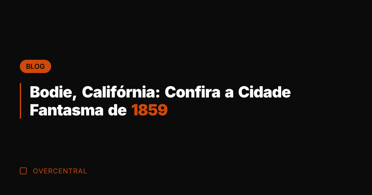Bodie, Califórnia: Confira a Cidade Fantasma de 1859