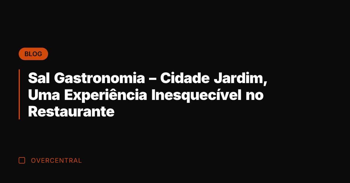Sal Gastronomia - Cidade Jardim, Uma Experiência Inesquecível no Restaurante