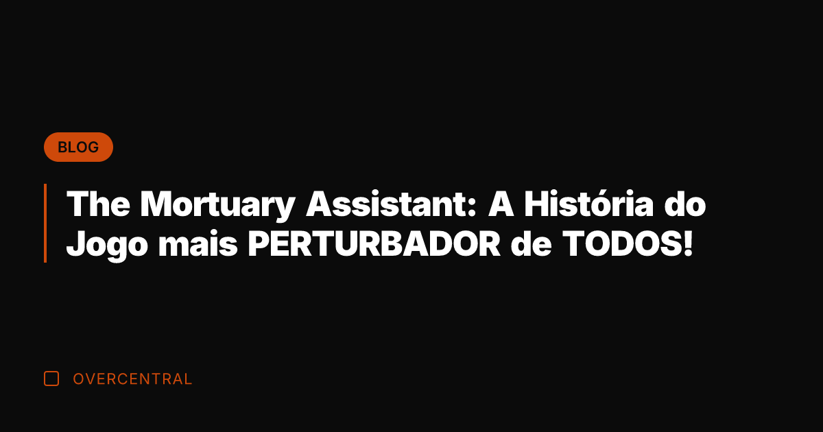 The Mortuary Assistant: A História do Jogo mais PERTURBADOR de TODOS!