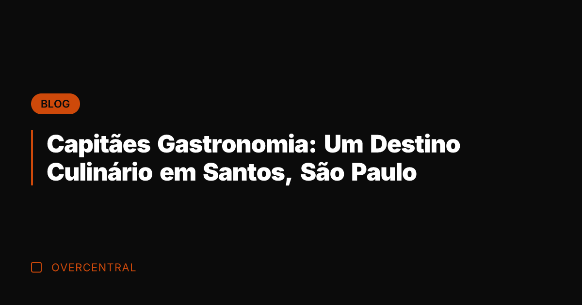 Capitães Gastronomia: Um Destino Culinário em Santos, São Paulo