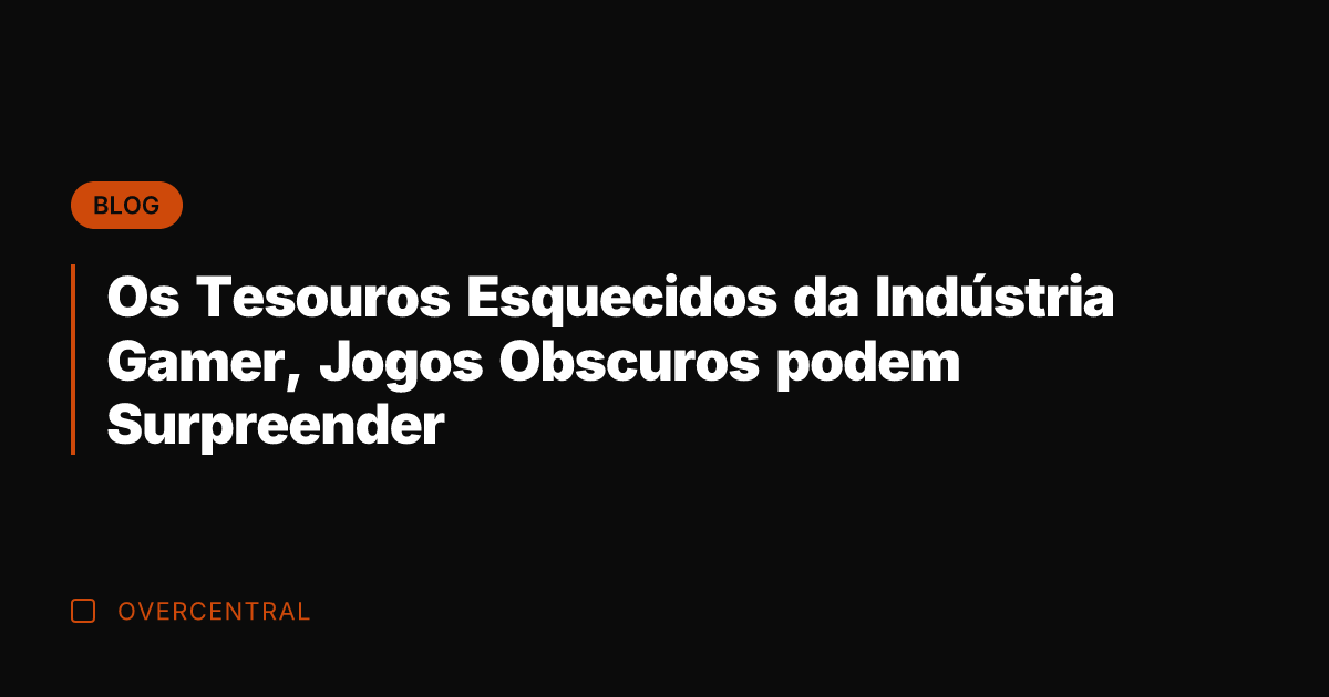 Os Tesouros Esquecidos da Indústria Gamer, Jogos Obscuros podem Surpreender