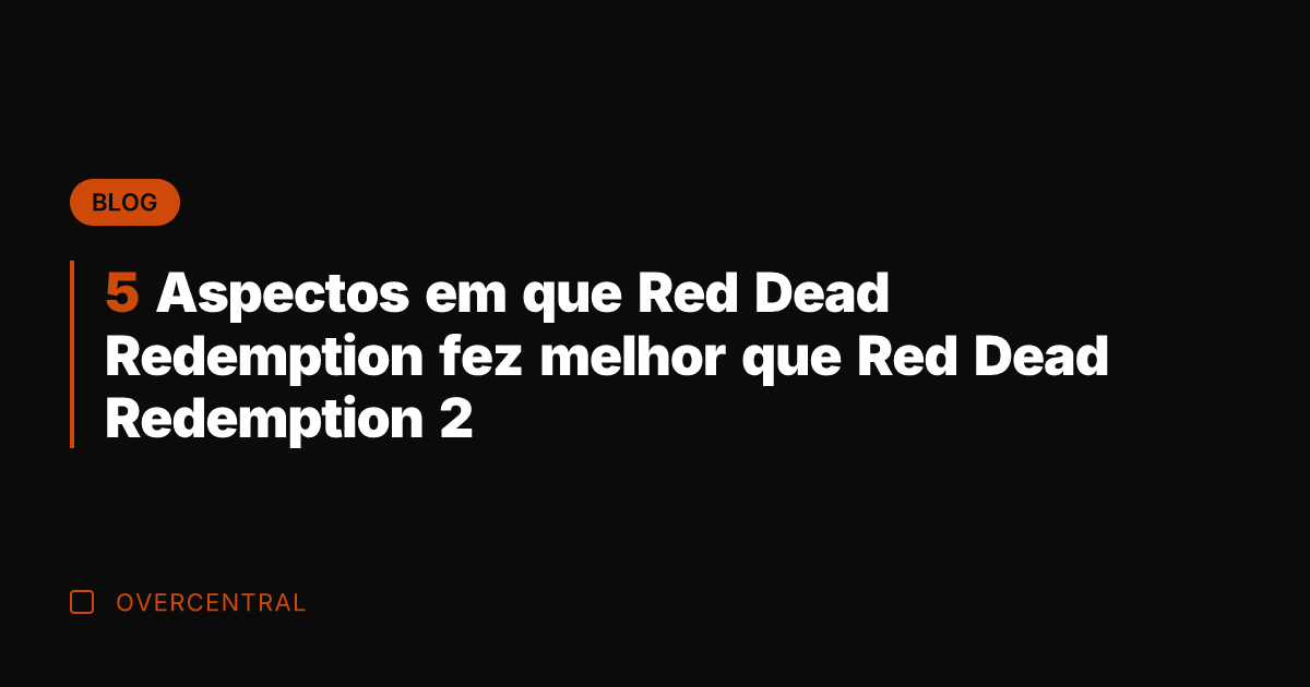 5 Aspectos em que Red Dead Redemption fez melhor que Red Dead