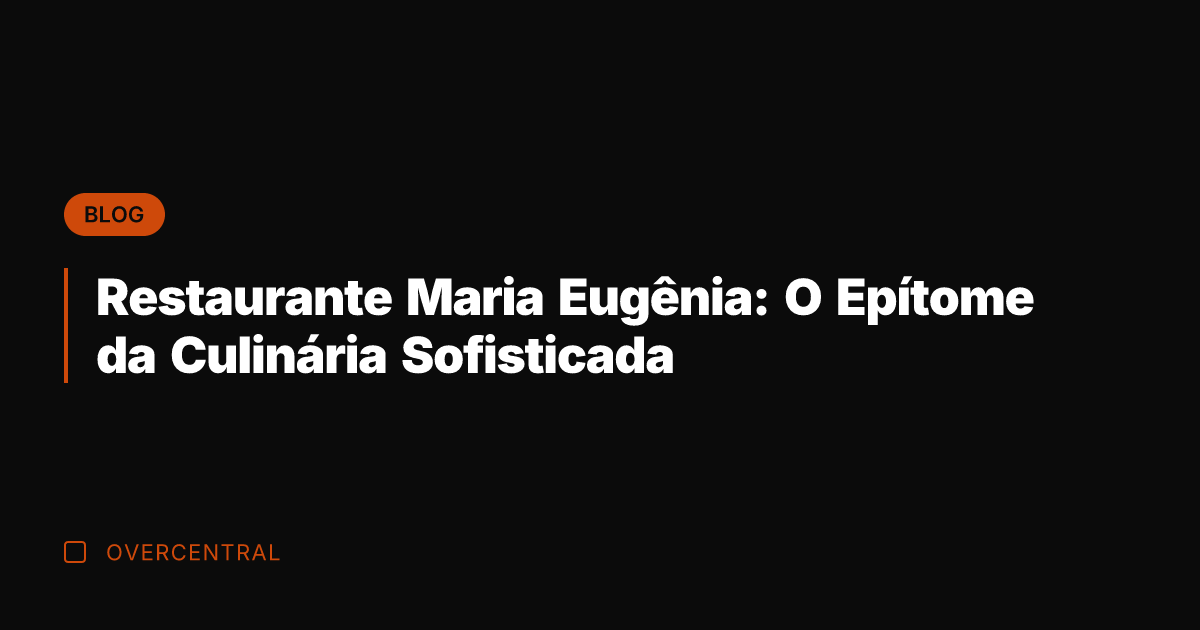 Restaurante Maria Eugênia: O Epítome da Culinária Sofisticada