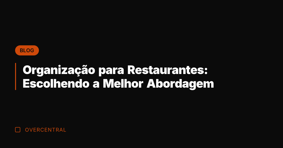 Organização para Restaurantes: Escolhendo a Melhor Abordagem
