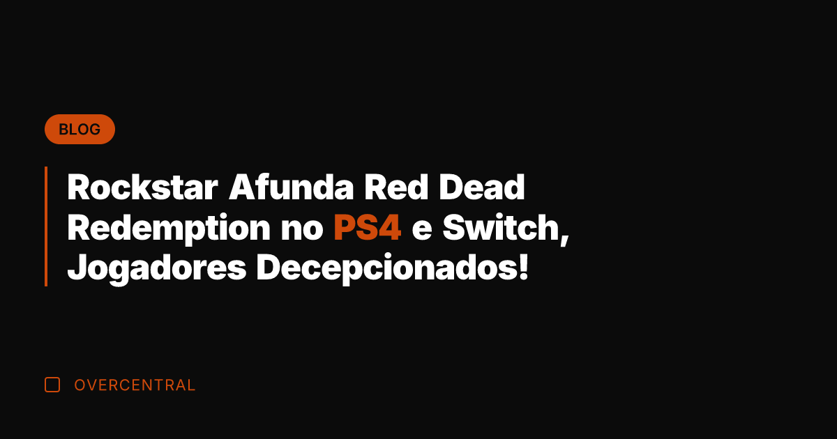 Rockstar Afunda Red Dead Redemption no PS4 e Switch, Jogadores Decepcionados!