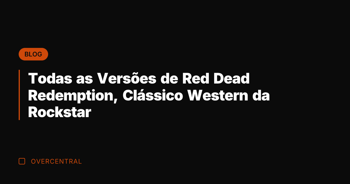 Todas as Versões de Red Dead Redemption, Clássico Western da Rockstar Todas as Versões de Red Dead Redemption, Clássico Western da Rockstar