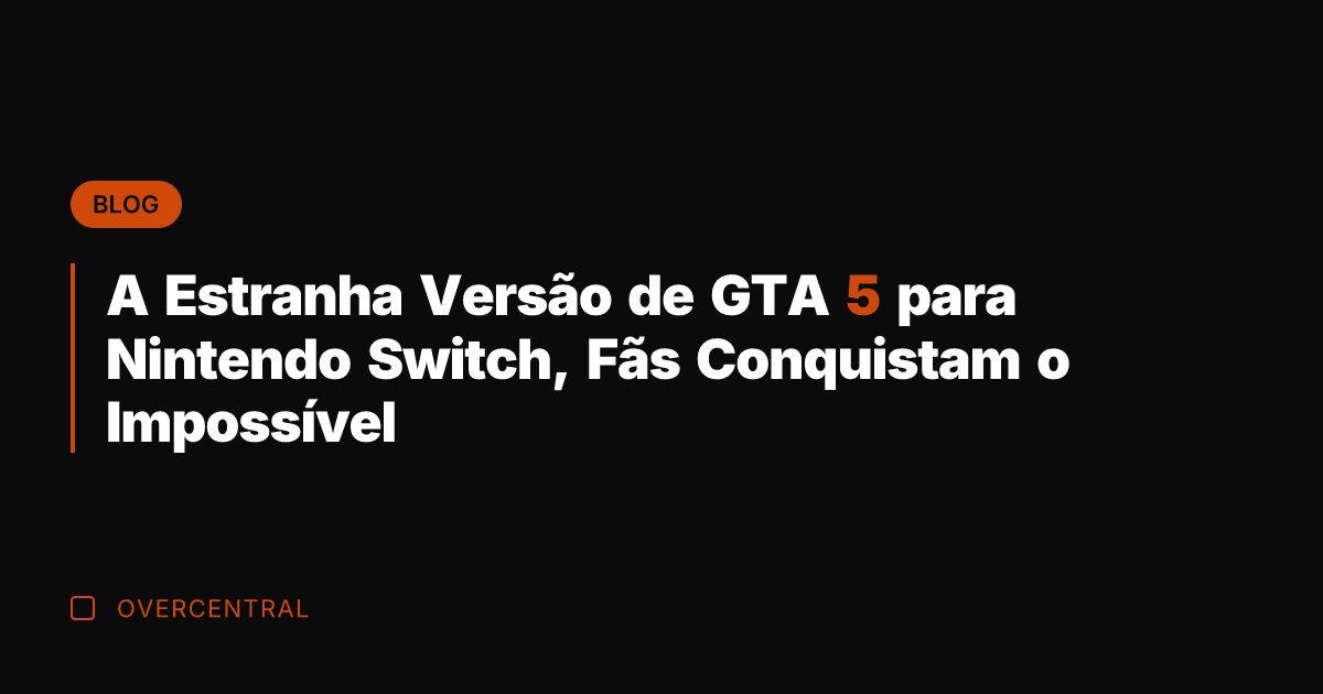 A Estranha Versão de GTA 5 para Nintendo Switch, Fãs Conquistam o