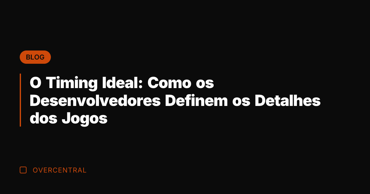 O Timing Ideal: Como os Desenvolvedores Definem os Detalhes dos Jogos O Timing Ideal: Como os Desenvolvedores Definem os Detalhes dos Jogos