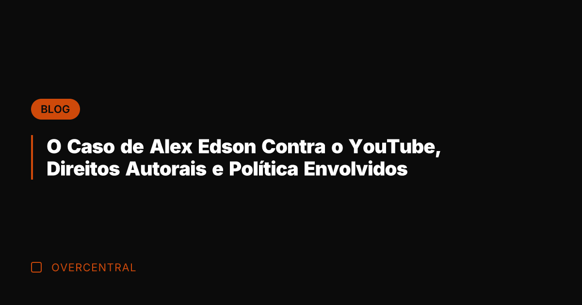 O Caso de Alex Edson Contra o YouTube, Direitos Autorais e Política