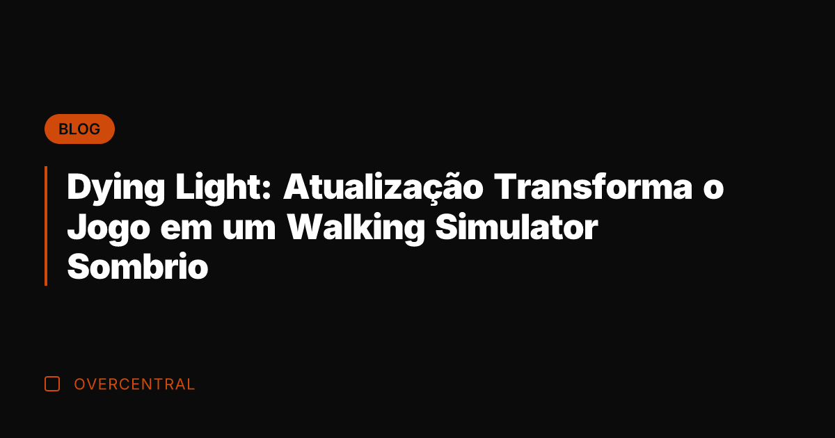 Dying Light: Atualização Transforma o Jogo em um Walking Simulator Sombrio