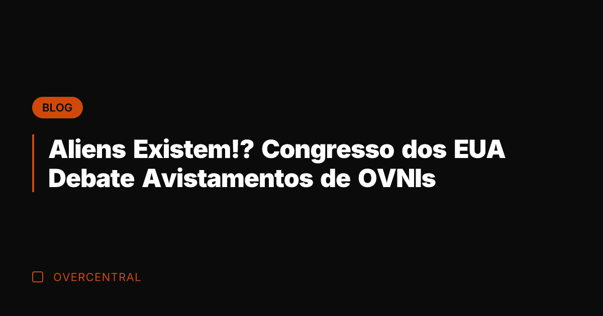 Aliens Existem!? Congresso dos EUA Debate Avistamentos de OVNIs