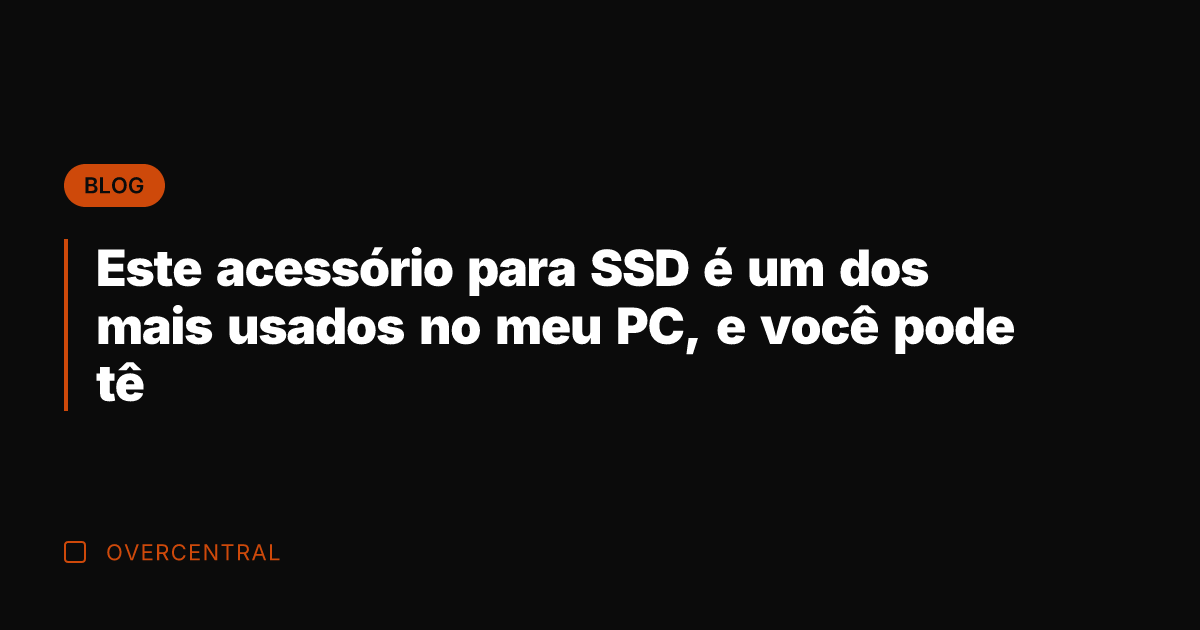 Este acessório para SSD é um dos mais usados no meu PC,