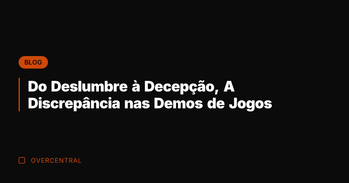 Do Deslumbre à Decepção, A Discrepância nas Demos de Jogos