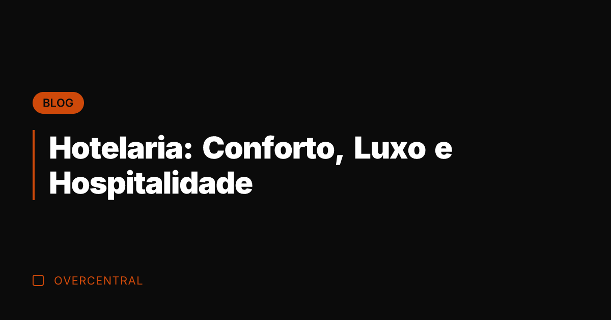 Hotelaria: Conforto, Luxo e Hospitalidade