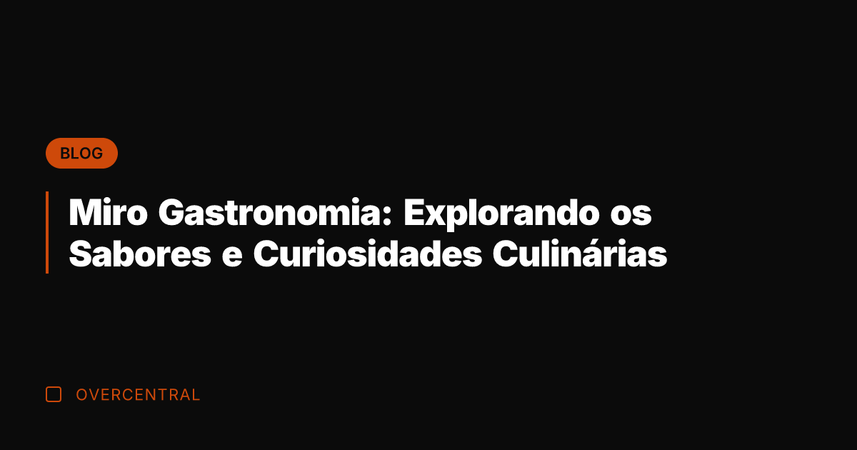 Miro Gastronomia: Explorando os Sabores e Curiosidades Culinárias