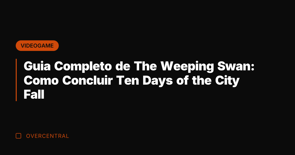 Guia Completo de The Weeping Swan: Como Concluir Ten Days of the