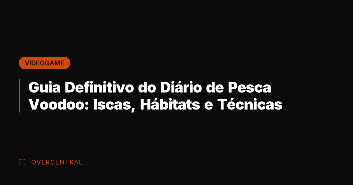 Guia Definitivo do Diário de Pesca Voodoo: Iscas, Hábitats e Técnicas