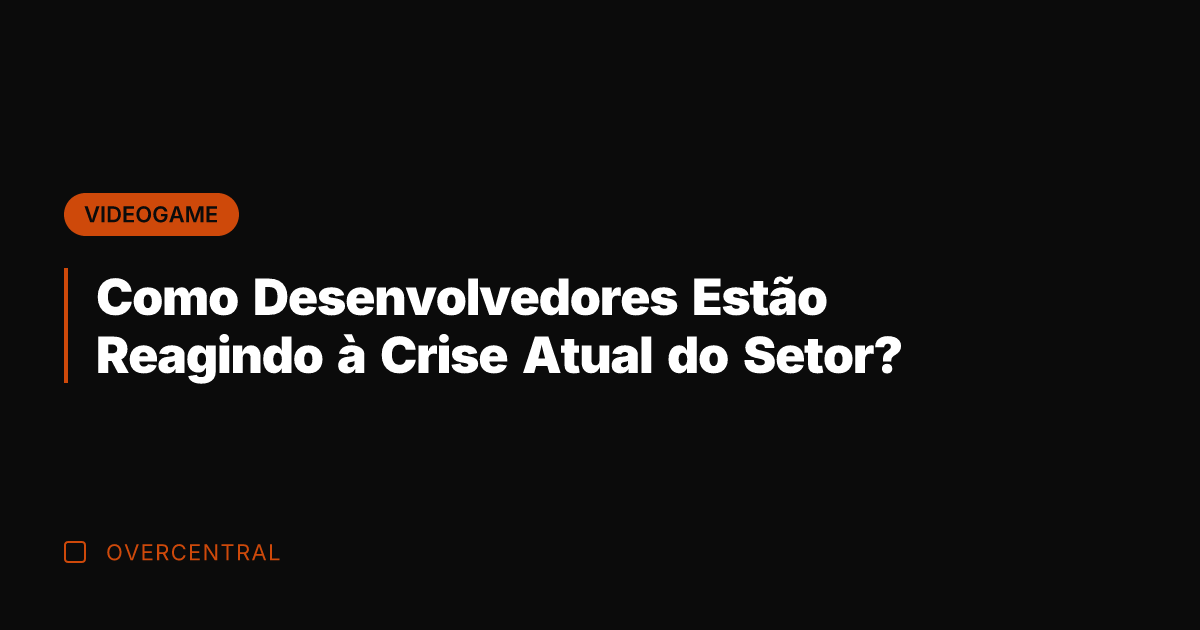 Como Desenvolvedores Estão Reagindo à Crise Atual do Setor?