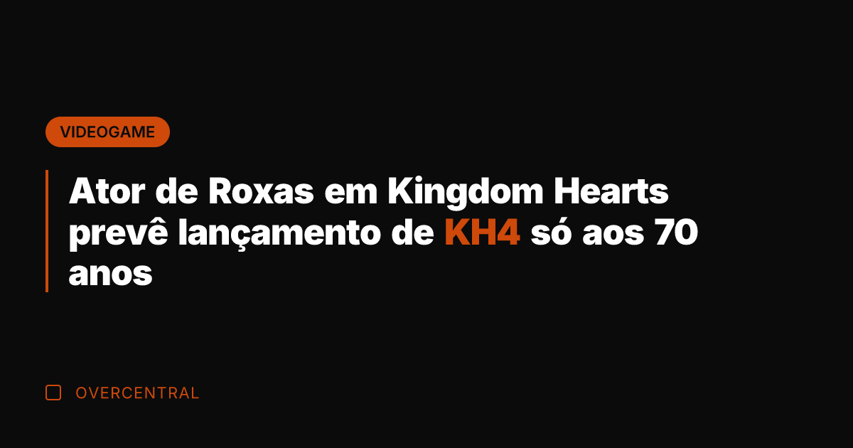 Ator de Roxas em Kingdom Hearts prevê lançamento de KH4 só aos