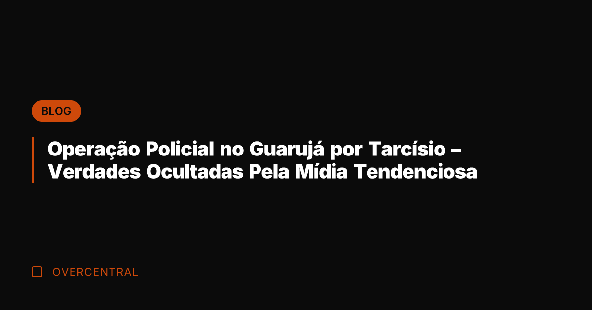Operação Policial no Guarujá por Tarcísio - Verdades Ocultadas Pela Mídia Tendenciosa