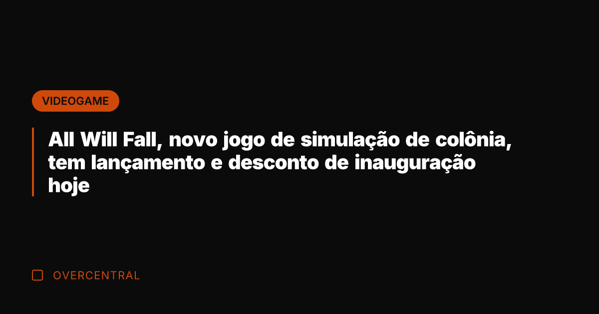 All Will Fall, novo jogo de simulação de colônia, tem lançamento e