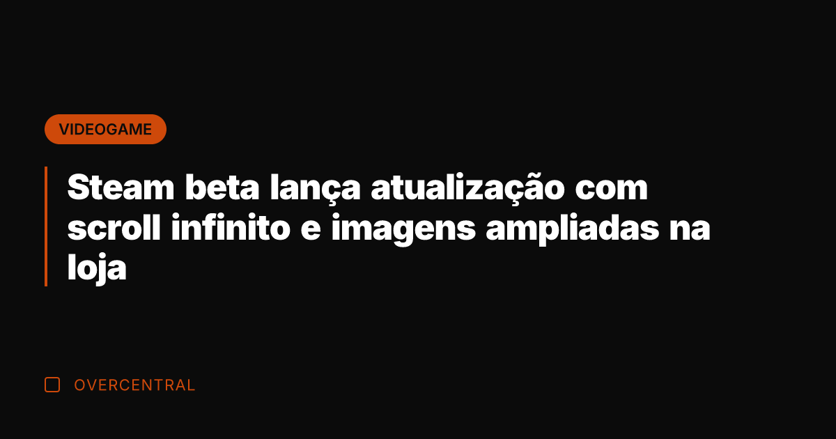 Steam beta lança atualização com scroll infinito e imagens ampliadas na loja