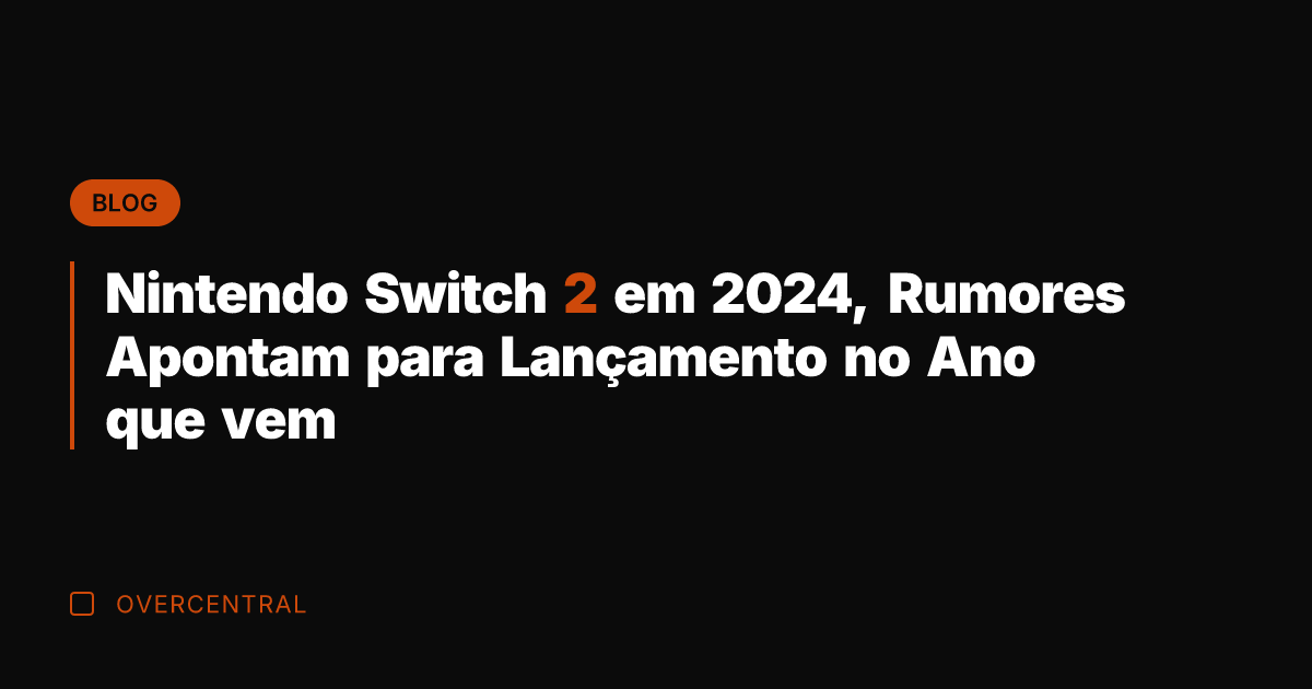 Nintendo Switch 2 em 2024, Rumores Apontam para Lançamento no Ano que Nintendo Switch 2 em 2024, Rumores Apontam para Lançamento no Ano que